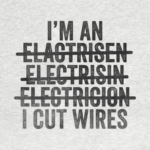 I'm An Electrician I Cut Wires Unisex TShirt, Funny Joke Gift T-Shirt For Electrician by CamavIngora